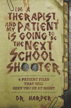 Paperback I'm a Therapist, and My Patient is Going to be the Next School Shooter: 6 Patient Files That Will Keep You Up At Night Book