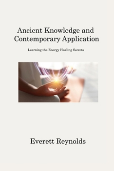 Paperback Ancient Knowledge and Contemporary Application: Learning the Energy Healing Secrets Book