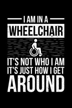 Paperback I Am In A Wheelchair It's Not Who I Am It's Just How I Get Around: Lined A5 Notebook for Wheelchair User Book