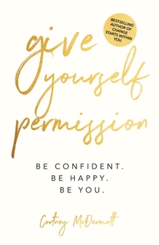 Paperback Give Yourself Permission: Be Confident. Be Happy. Be You. Book