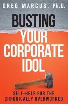 Paperback Busting Your Corporate Idol: Self-Help for the Chronically Overworked Book