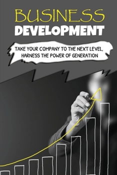 Paperback Business Development: Take Your Company To The Next Level, Harness The Power Of Generation: How To Develop Your Company'S Purpose Book