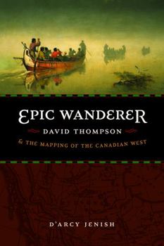 Paperback Epic Wanderer: David Thompson and the Mapping of the Canadian West Book