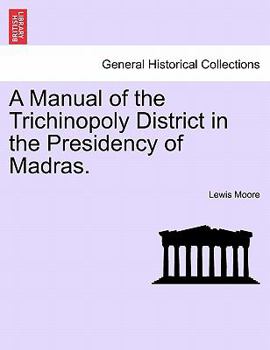 Paperback A Manual of the Trichinopoly District in the Presidency of Madras. Book