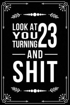 LOOK AT YOU TURNING 23 AND SHIT: Funny birthday gift for 23 year old