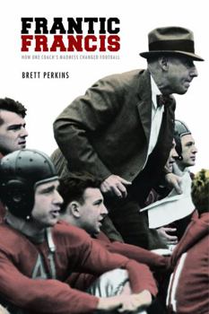 Paperback Frantic Francis: How One Coach's Madness Changed Football Book