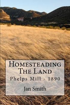 Paperback Homesteading The Land: Phelps Mill - 1890 Book