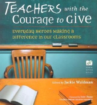 Paperback Teachers with the Courage to Give: Everyday Heroes Making a Difference in Our Classrooms Book