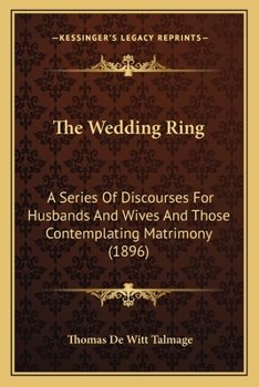 Paperback The Wedding Ring: A Series Of Discourses For Husbands And Wives And Those Contemplating Matrimony (1896) Book