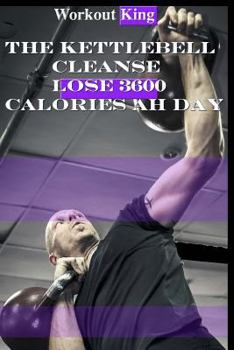Paperback The Kettlebell Cleanse: Lose 3600 Calories Ah Day Book