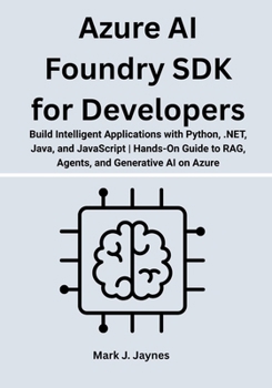Paperback Azure AI Foundry SDK for Developers: Build Intelligent Applications with Python, .NET, Java, and JavaScript Hands-On Guide to RAG, Agents, and Generat Book