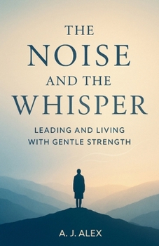 Paperback The Noise And The Whisper: Leading and Living with Gentle Strength Book