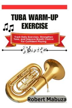 Tuba Warm-Up Exercise: Track Daily Exercises, Strengthen Tone, And Improve Breath Control For Confident Playing