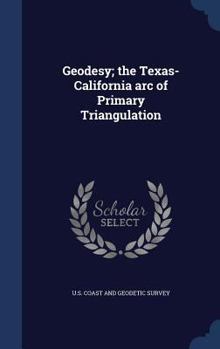 Hardcover Geodesy; the Texas-California arc of Primary Triangulation Book