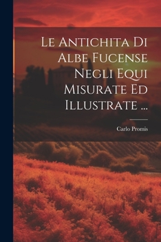 Paperback Le Antichita Di Albe Fucense Negli Equi Misurate Ed Illustrate ... [Italian] Book