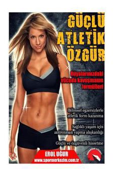 Paperback Guclu Atletik Ozgur: Ruyalarinizdaki Vucuda Kavusmanin Formulleri [Turkish] Book