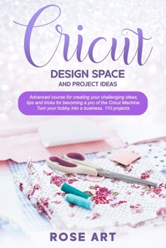 Paperback Cricut Design Space and Project Ideas: : Advanced course for creating your challenging ideas, tips and tricks for becoming a pro of the Cricut Machine Book