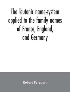 Paperback The Teutonic name-system applied to the family names of France, England, and Germany Book