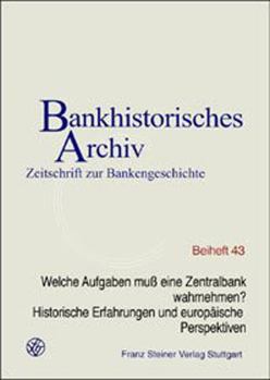 Welche Aufgaben Muss Eine Zentralbank Wahrnehmen? Historische Erfahrungen Und Europaische Perspektiven: 15. Wissenschaftliches Kolloquium Am 7. Novemb