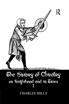 The History of Chivalry, Volume I (of 2)    Or, Knighthood and Its Times