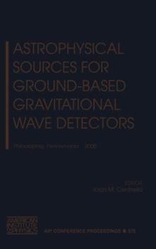 Hardcover Astrophysical Sources for Ground-Based Gravitational Wave Detectors: Philadelphia, Pennsylvania, 30 October - 1 November 2000 Book