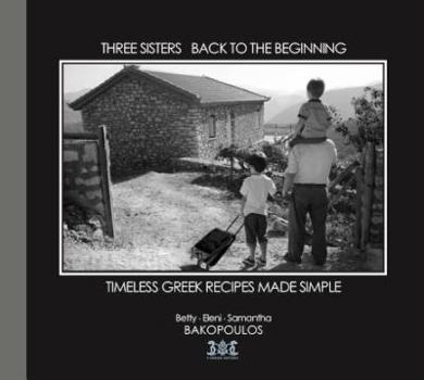 Paperback Three Sisters Back to the Beginning: Timeless Greek Recipes Made Simple Book
