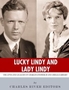 Lucky Lindy and Lady Lindy: The Lives and Legacies of Charles Lindbergh and Amelia Earhart