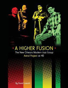 Paperback A Higher Fusion: The New Orleans Modern-Jazz Group Astral Project at 40 Book