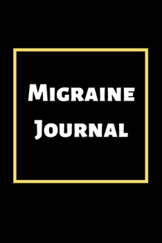 Migraine Journal: Headache Book, Migraine Headache Log, Chronic Headache/Migraine Management. Record Severity, Duration, Triggers Symptoms & Notes