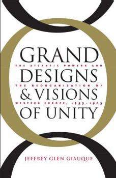 Paperback Grand Designs and Visions of Unity: The Atlantic Powers and the Reorganization of Western Europe, 1955-1963 Book
