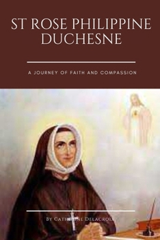 Paperback St Rose Philippine Duchesne: A Journey of Faith and Compassion Book