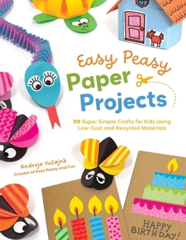 Paperback Easy Peasy Paper Projects: 50 Super Simple Crafts for Kids Using Low-Cost and Recycled Materials Book
