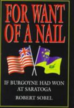 Hardcover For Want of a Nail: If Burgoyne Had Won at Saratoga Book