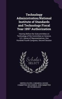 Technology Administration/National Institute of Standards and Technology Fiscal Year 1997 Authorization: Hearing Before the Subcommittee on Technology of the Committee on Science, U.S. House of Repres