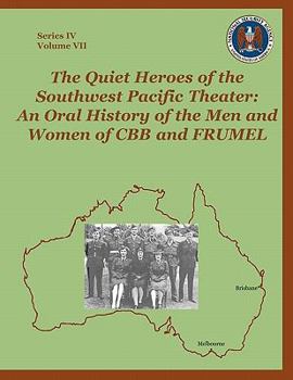 Paperback The Quiet Heroes of the Southwest Pacific Theater: An Oral History of the Men and Women of CBB and FRUMEL Book