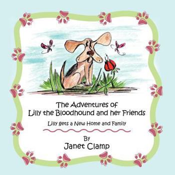 Paperback The Adventures of Lilly the Bloodhound and Her Friends: Lilly Gets a New Home and Family Book