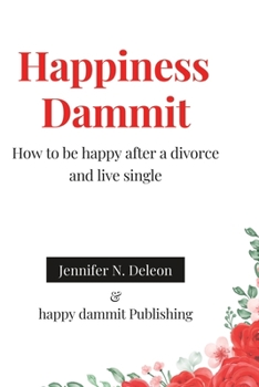 Paperback Happiness Dammit: How to be happy after a divorce and live single Book