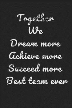 Paperback Together We Dream More Achieve More Succeed More Best Team Ever: Blank lined notebook/journal, Book