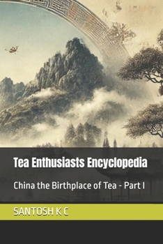 Tea Enthusiasts Encyclopedia: China the Birthplace of Tea - Part I