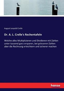 Paperback Dr. A. L. Crelle's Rechentafeln: Welche alles Multiplizieren und Dividieren mit Zahlen unter tausend ganz ersparen, bei grösseren Zahlen aber die Rech [German] Book