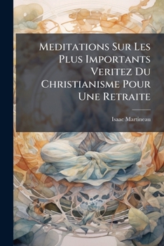 Paperback Meditations Sur Les Plus Importants Veritez Du Christianisme Pour Une Retraite [French] Book