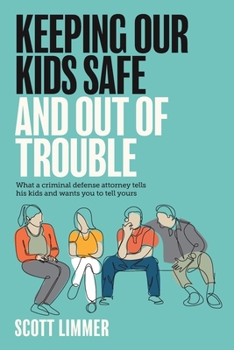 Paperback Keeping Our Kids Safe and Out of Trouble: What a Criminal Defense Attorney Tells His Kids and Wants You to Tell Yours Book