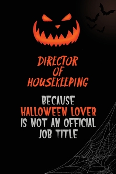 Director of Housekeeping Because Halloween Lover Is Not An Official Job Title: 6x9  120 Pages Halloween Special Pumpkin Jack O'Lantern Blank Lined Paper Notebook Journal