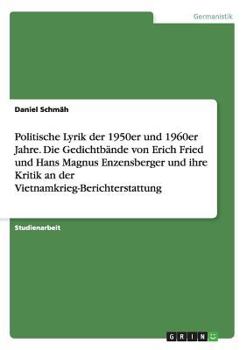 Paperback Politische Lyrik der 1950er und 1960er Jahre. Die Gedichtbände von Erich Fried und Hans Magnus Enzensberger und ihre Kritik an der Vietnamkrieg-Berich [German] Book