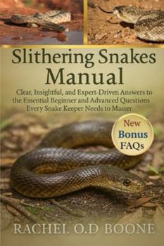 SLITHERING SNAKES MANUAL: Clear, Insightful, and Expert-Driven Answers to the Essential Beginner and Advanced Questions Every Snake Keeper Needs to Master