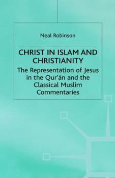 Hardcover Christ in Islam and Christianity: The Representation of Jesus in the Qur'an and the Classical Muslim Commentaries Book