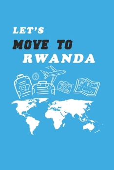Let's Move To Rwanda Notebook Birthday Gift: Lined Notebook / Journal Gift, 120 Pages, 6x9, Soft Cover, Matte Finish