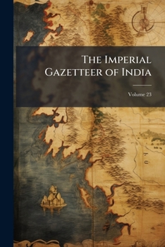 Imperial Gazetteer Of India, Volume 23...