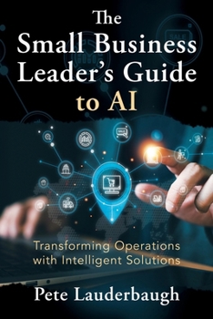 Paperback The Small Business Leader's Guide to AI: Transforming Operations with Intelligent Solutions Book
