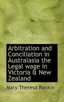 Arbitration and Conciliation in Australasia the Legal Wage in Victoria and New Zealand